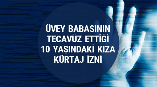 10 yaşındaki tecavüz mağduru kız çocuğuna kürtaj izni