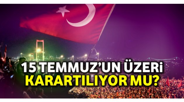 15 Temmuz'un üzeri karartılıyor mu?