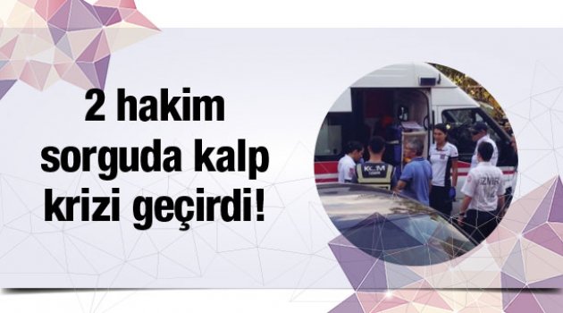 2 Hakim ifade verirken kalp krizi geçirdi