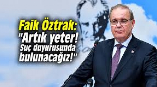 CHP'li Faik Öztrak: "Provokasyon istihbaratı aldık"