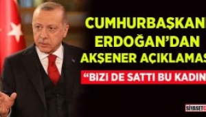 Cumhurbaşkanı Erdoğan'dan Meral Akşener açıklaması: "Bizi de sattı bu kadın" 