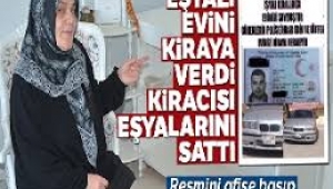 Eşyalı evini kiraya verdi, kiracısı eşyalarını satıp kayıplara karıştı