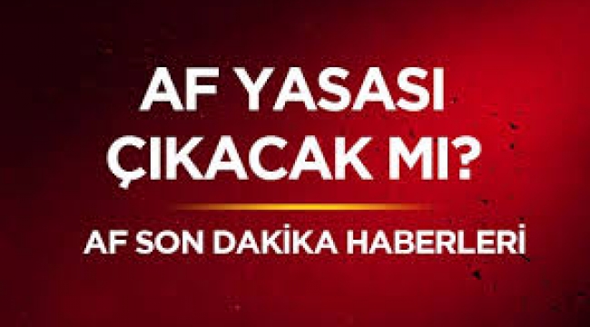 Genel af yasası ve ceza indirimi son dakika haberleri