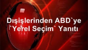 Dışişlerinden ABD'ye "yerel seçim" yanıtı