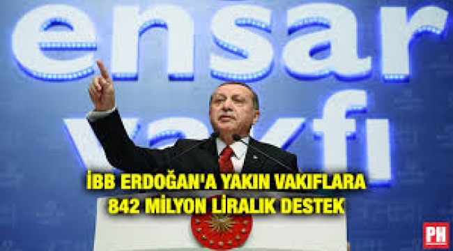 İBB Erdoğan'a yakın vakıflara ne kadar para yardımı yapmış