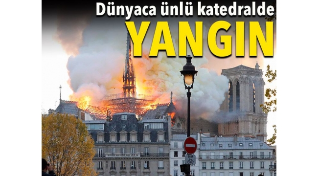 Notre Dame Katedrali'nde yangın çıktı