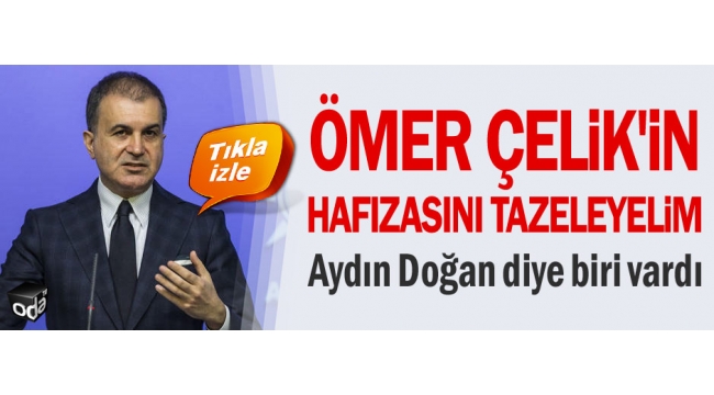 Ömer Çelik'in hafızasını tazeleyelim; Aydın Doğan diye biri vardı