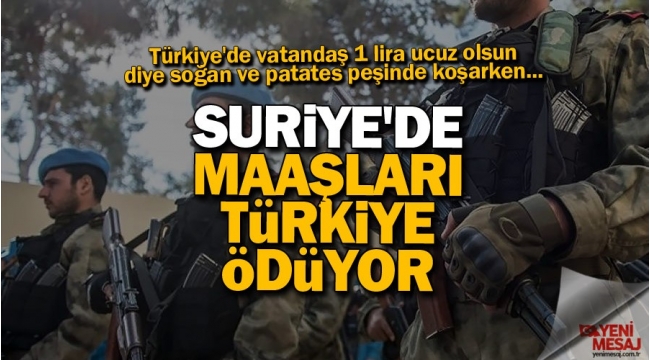 Skandal! Suriye'de maaşları Türkiye ödüyor