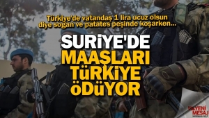 Skandal! Suriye'de maaşları Türkiye ödüyor