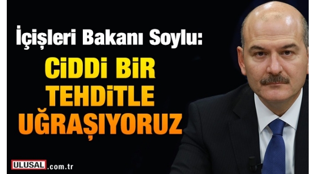 Bakan Soylu: 10 gündür çok önemli bir tehditle uğraşıyoruz...