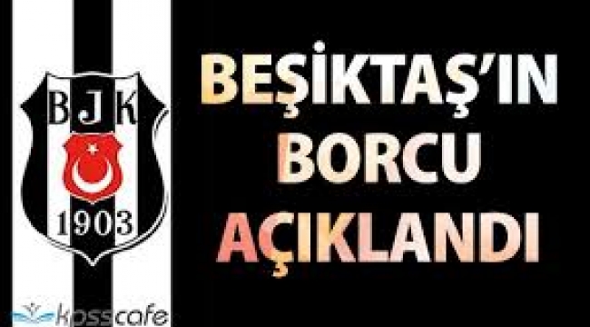 Beşiktaş'ın borcu açıklandı Borçlar nasıl oldu açıklansın