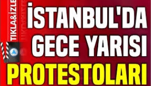 İstanbul'da gece yarısı protestoları