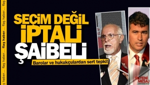 "Seçim değil, onun iptali şaibeli"