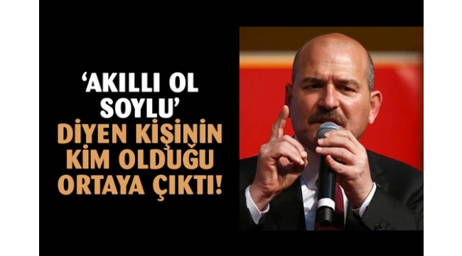 Akıllı ol Soylu' diyen kişi hakkında araştırma