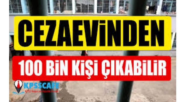 Cezaevinden 100 bin kişi çıkabilir