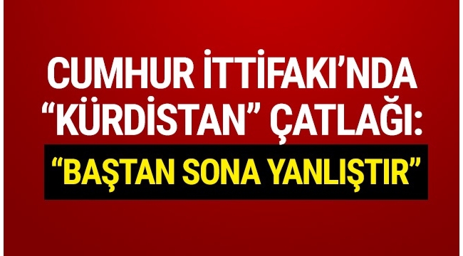 Cumhur İttifakı'nda ''Kürdistan'' çatlağı !