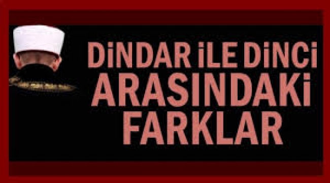 Dindar ile dinci arasındaki farklar...