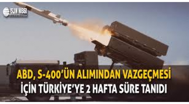 Türkiye'ye iki hafta süre: S-400'leri iptal et yoksa..