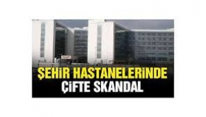 Şehir hastanelerinde çifte skandal