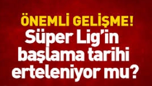 Süper Lig ertelenecek mi