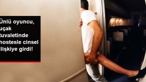 Ünlü oyuncu, uçağın tuvaletinde hostesle cinsel ilişkiye girerken yakalandı!