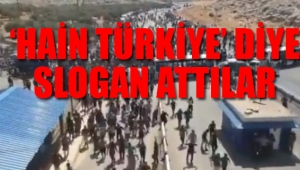 Erdoğan "bize doğru geliyorlar" dedi... Sınırda "Hain Türkiye" sloganları