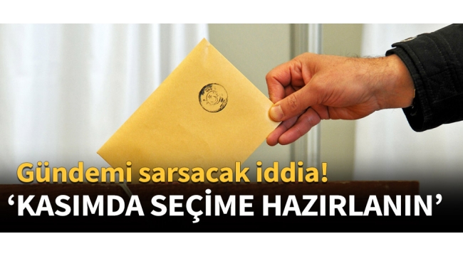 Gündemi sarsacak iddia! 'Kasım'da seçime hazırlanın'