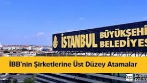 İBB'nin şirketlerine yeni atamalar