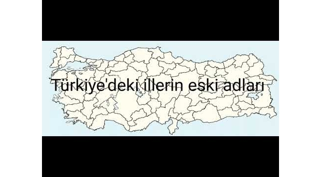 İşte Türkiye'deki şehirlerin eski isimleri