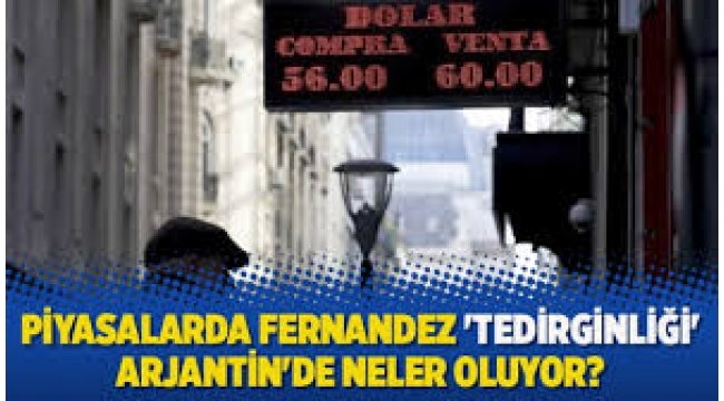 Piyasalarda Fernandez 'tedirginliği', Arjantin'de neler oluyor?