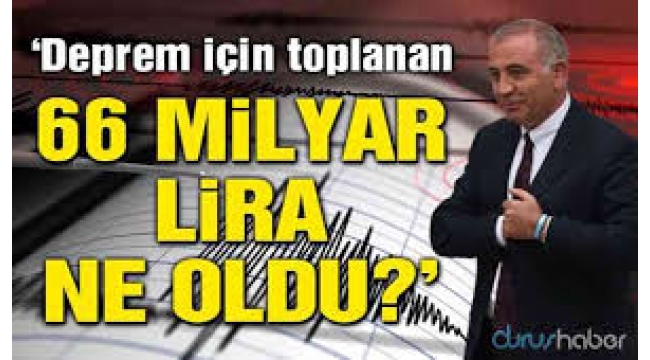 'Deprem vergisi' adı altında toplanan 66 milyar lira nerede