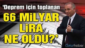 'Deprem vergisi' adı altında toplanan 66 milyar lira nerede