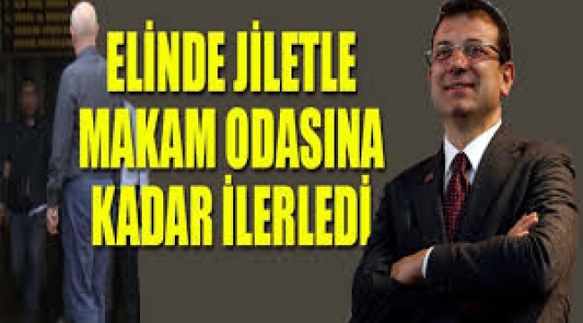 Ekrem İmamoğlu'nun İBB binasındaki odasına jiletle girmeye çalıştı