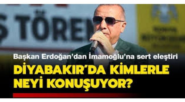 Erdoğan, İmamoğlu'nu hedef aldı: Diyarbakır'da kimlerle konuşuyor?