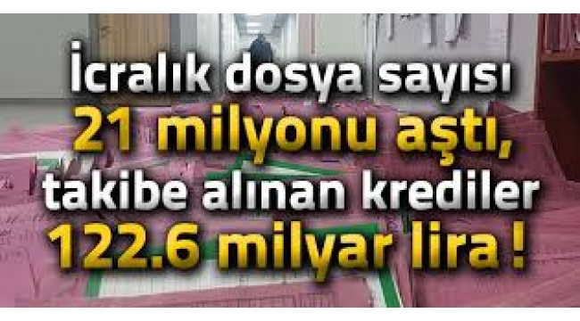 İcra dairelerindeki dosya sayısı 21 milyonu aştı, takibe alınan krediler 122 milyar lira oldu