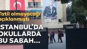 İşte İstanbul'daki okullarda bu sabah