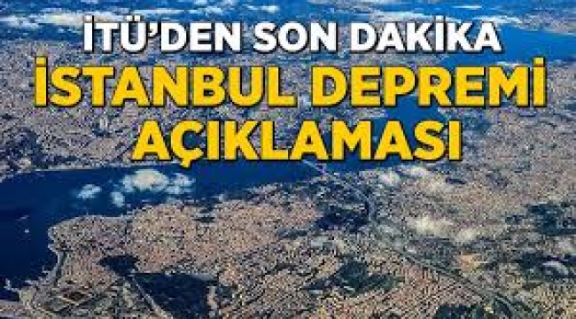 İTÜ'den son dakika İstanbul depremi açıklaması