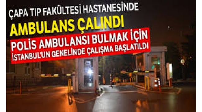 İstanbul Tıp Fakültesi Hastanesi'nin ambulansı çalındı