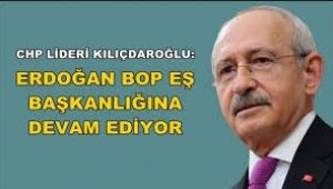 Kılıçdaroğlu: Erdoğan BOP'un eş başkanlığını yapmaya devam ediyor