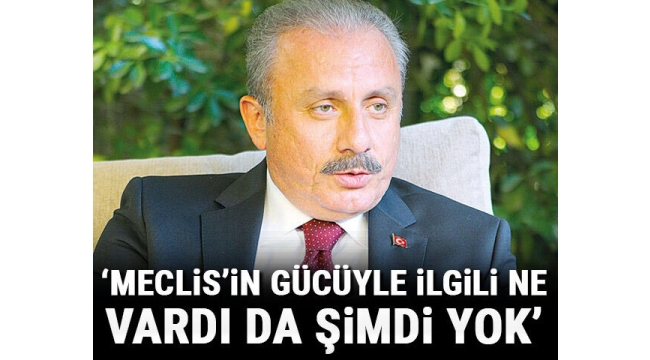 "Meclis'in gücüyle ilgili ne vardı da şimdi yok"