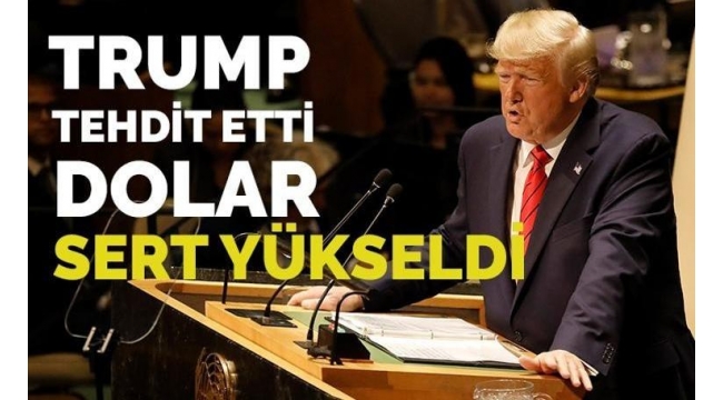 Trump tehdit etti, dolar fırladı