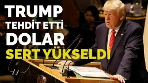 Trump tehdit etti, dolar fırladı