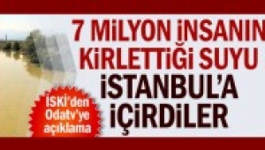 7 milyon insanın kirlettiği suyu İstanbul'a içirdiler