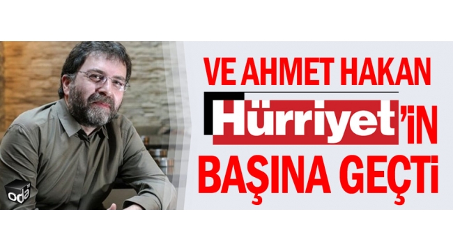 Ahmet Hakan Hürriyet'in başına geçti