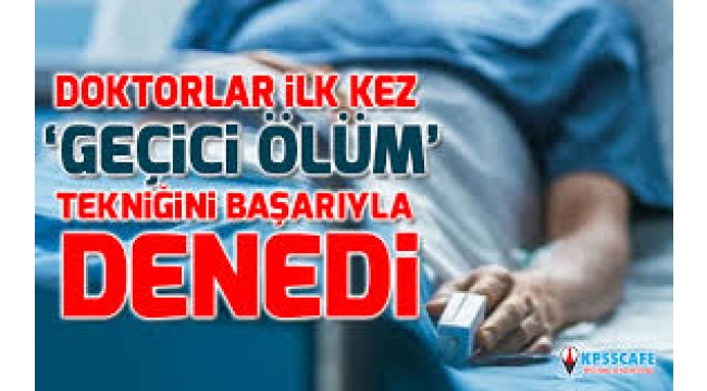 Doktorlar ilk kez geçici ölüm tekniğini başarıyla denedi