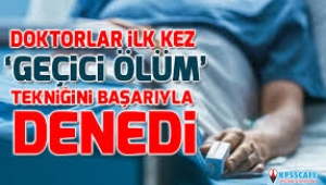 Doktorlar ilk kez geçici ölüm tekniğini başarıyla denedi