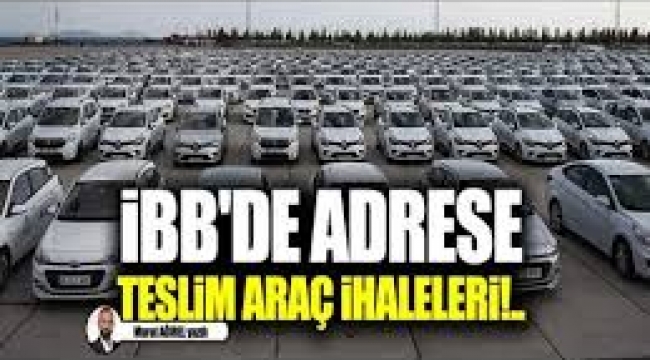 İBB'de adrese teslim araç ihaleleri!..  