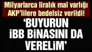 İBB'nin milyarlarca liralık mal varlığı AKP'li belediyelere bedelsiz olarak verildi