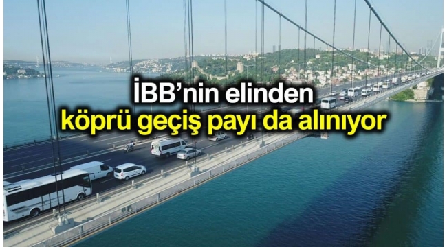İBB yüzde 10'luk köprü geçiş ücreti payını alamayacak
