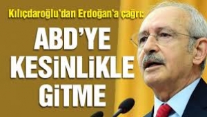 Kılıçdaroğlu'ndan Erdoğan'a çağrı: ABD'ye kesinlikle gitme